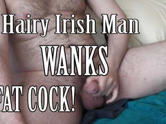 Hairy Irish Man Wanks Fat Cock